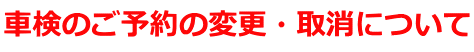 車検のご予約の変更・取消について